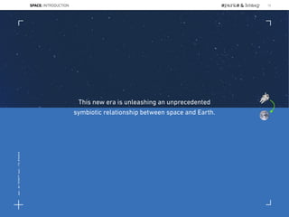 This new era is unleashing an unprecedented
symbiotic relationship between space and Earth.
SPACE: INTRODUCTION 12
Lat:40.7574377Lon:-73.9754319
 