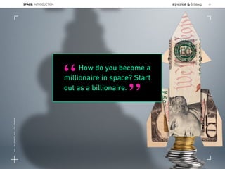 How do you become a
millionaire in space? Start
out as a billionaire.“
”
SPACE: INTRODUCTION 20
Lat:40.7574377Lon:-73.9754319
 