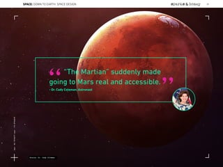“The Martian” suddenly made
going to Mars real and accessible.
- Dr. Cady Coleman, Astronaut
“ ”
Source: Dr. Cady Coleman
SPACE: DOWN TO EARTH: SPACE DESIGN 35
Lat:40.7574377Lon:-73.9754319
 