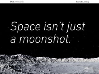Space isn’t just
a moonshot.
SPACE: INTRODUCTION 4
 