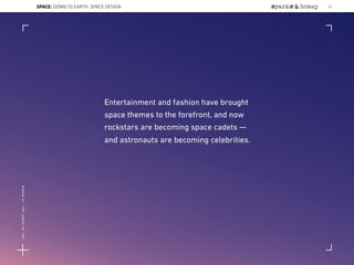 Entertainment and fashion have brought
space themes to the forefront, and now
rockstars are becoming space cadets —
and astronauts are becoming celebrities.
SPACE: DOWN TO EARTH: SPACE DESIGN 42
Lat:40.7574377Lon:-73.9754319
 