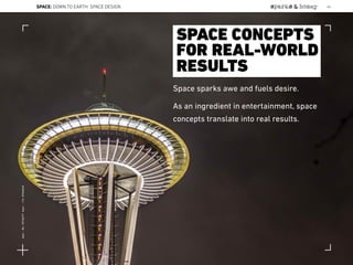 Space sparks awe and fuels desire.
As an ingredient in entertainment, space
concepts translate into real results.
SPACE CONCEPTS
FOR REAL-WORLD
RESULTS
SPACE: DOWN TO EARTH: SPACE DESIGN 46
Lat:40.7574377Lon:-73.9754319
 