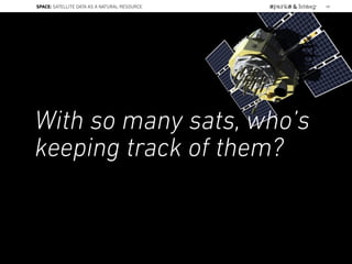 With so many sats, who’s
keeping track of them?
SPACE: SATELLITE DATA AS A NATURAL RESOURCE 68
 