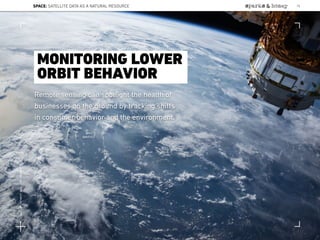 Remote sensing can spotlight the health of
businesses on the ground by tracking shifts
in consumer behavior and the environment.
MONITORING LOWER
ORBIT BEHAVIOR
SPACE: SATELLITE DATA AS A NATURAL RESOURCE 76
Lat:40.7574377Lon:-73.9754319
 