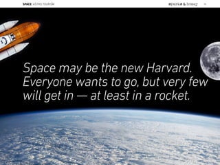 Space may be the new Harvard.
Everyone wants to go, but very few
will get in — at least in a rocket.
SPACE: ASTRO TOURISM 95
 