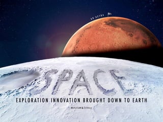 Space: Exploration Innovation Brought Down To Earth