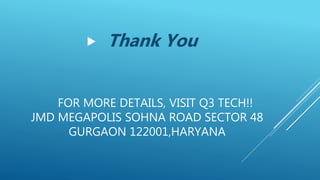 FOR MORE DETAILS, VISIT Q3 TECH!!
JMD MEGAPOLIS SOHNA ROAD SECTOR 48
GURGAON 122001,HARYANA
 Thank You
 