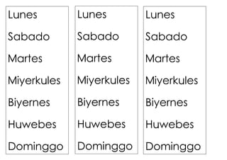 Lunes
Sabado
Martes
Miyerkules
Biyernes
Huwebes
Dominggo
Lunes
Sabado
Martes
Miyerkules
Biyernes
Huwebes
Dominggo
Lunes
Sabado
Martes
Miyerkules
Biyernes
Huwebes
Dominggo
 