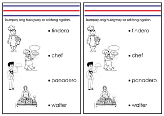 Isumpay ang hulagway sa saktong ngalan. Isumpay ang hulagway sa saktong ngalan.
• tindera
• chef
• panadero
• waiter
• tindera
• chef
• panadero
• waiter
 