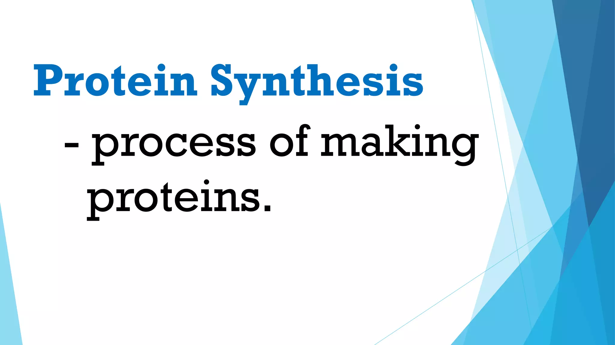 - process of making
proteins.
Protein Synthesis
 