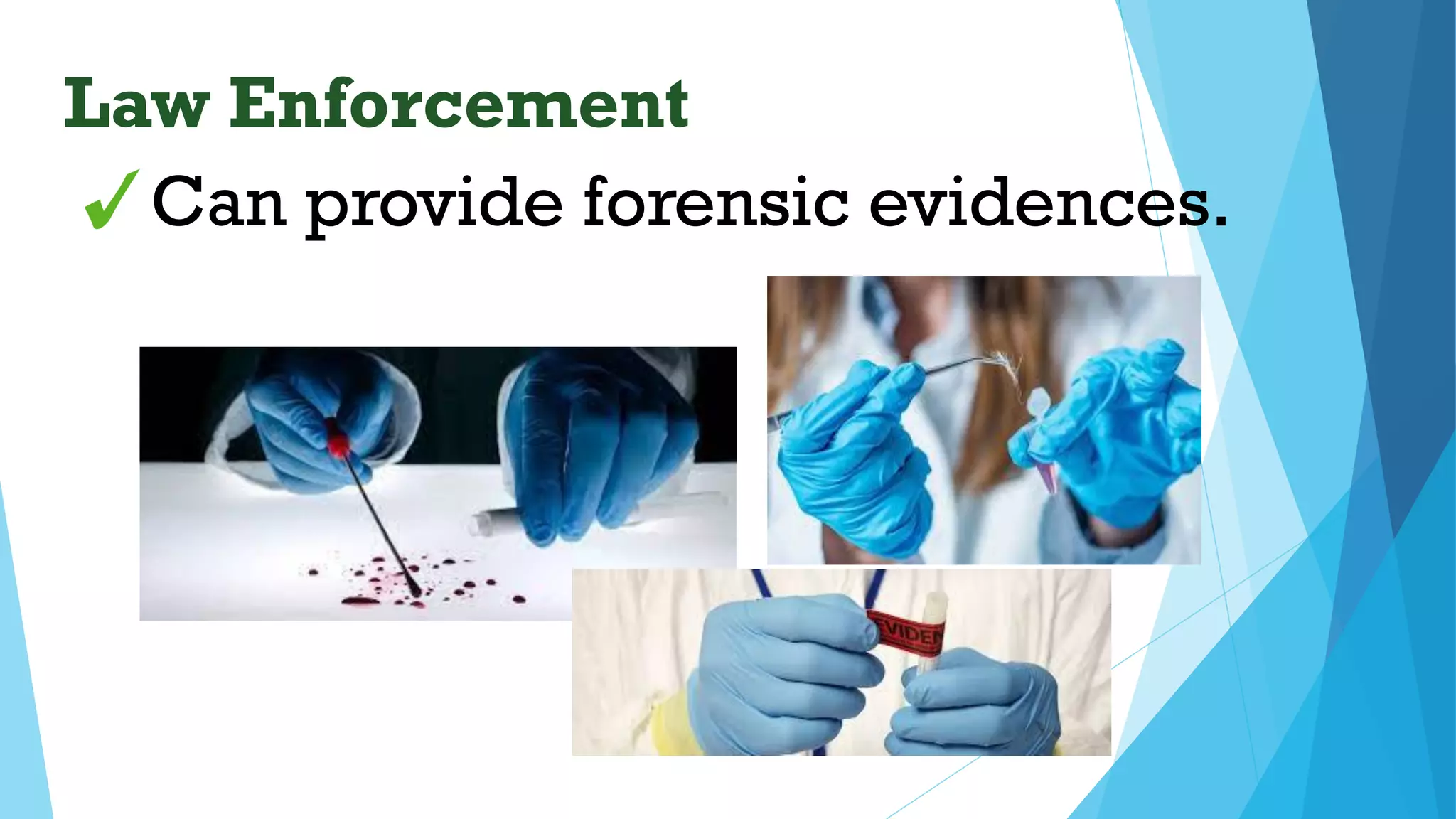 Can provide forensic evidences.
Law Enforcement
 