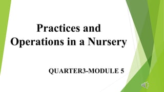 Practices and
Operations in a Nursery
QUARTER3-MODULE 5
 