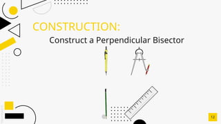SLIDESMANIA.C
CONSTRUCTION:
Construct a Perpendicular Bisector
12
 