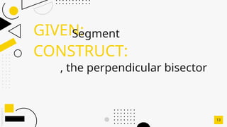 SLIDESMANIA.C
GIVEN:
Segment
13
CONSTRUCT:
, the perpendicular bisector
 