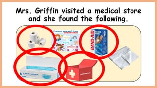 Mrs. Griffin visited a medical store
and she found the following.
 