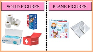 SOLID FIGURES PLANE FIGURES
 