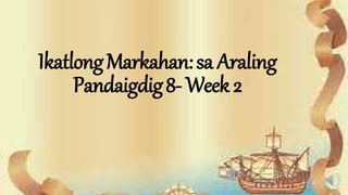 IkatlongMarkahan:sa Araling
Pandaigdig8- Week2
 