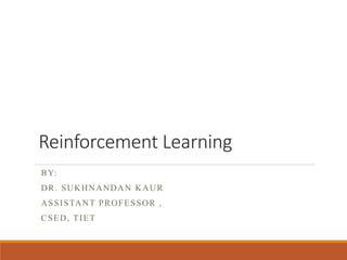 Reinforcement Learning
BY:
DR. SUKHNANDAN KAUR
ASSISTANT PROFESSOR ,
CSED, TIET
 