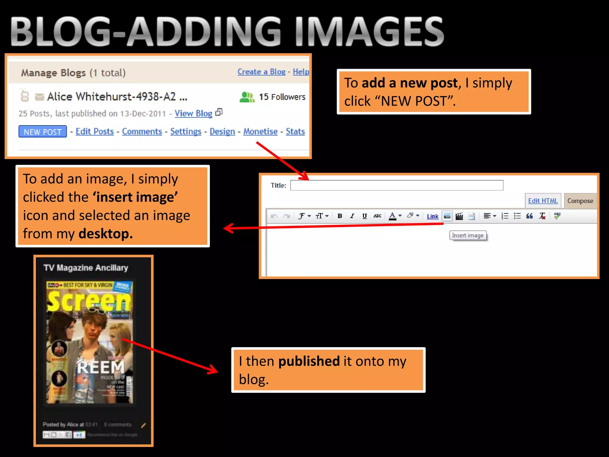 To add a new post, I simply
                                             click “NEW POST”.




To add an image, I simply
clicked the ‘insert image’
icon and selected an image
from my desktop.




                             I then published it onto my
                             blog.
 