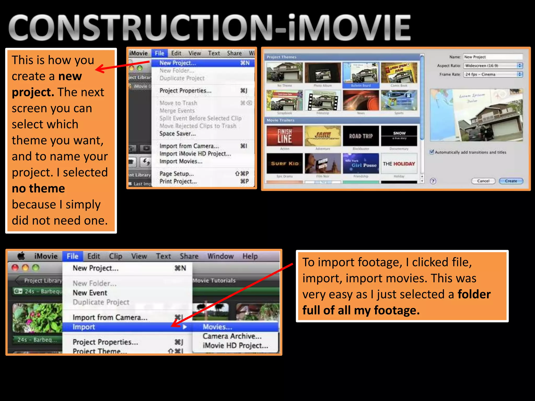 This is how you
create a new
project. The next
screen you can
select which
theme you want,
and to name your
project. I selected
no theme
because I simply
did not need one.


                      To import footage, I clicked file,
                      import, import movies. This was
                      very easy as I just selected a folder
                      full of all my footage.
 