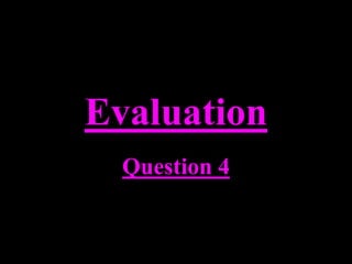 Evaluation
  Question 4
 