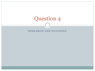 Question 4
RESEARCH AND PLANNING

 