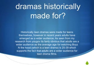S
dramas historically
made for?
Historically teen dramas were made for teens
themselves, however in recent years adults ha...