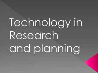 Technology in
Research
and planning
 