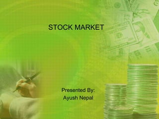 STOCK MARKET
Presented By:
Ayush Nepal
 