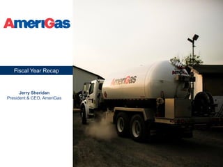 16
Fiscal Year Recap
Jerry Sheridan
President & CEO, AmeriGas
 