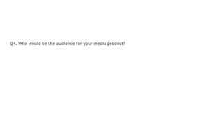 Q4. Who would be the audience for your media product?
 