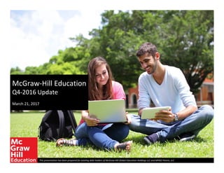 McGraw‐Hill Education
Q4‐2016 Update
March 21, 2017
This presentation has been prepared for existing debt holders of McGraw‐Hill Global Education Holdings LLC and MHGE Parent, LLC .  
Final
 