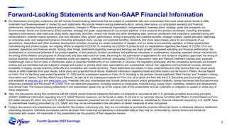 3
Fourth Quarter 2023 Earnings
Forward-Looking Statements and Non-GAAP Financial Information
 Our discussions during this conference call will include forward-looking statements that are subject to substantial risks and uncertainties that could cause actual results to differ
materially from those expressed or implied by such statements. We include forward-looking statements about, among other topics, our anticipated operating and financial
performance, including financial guidance and projections; changes to Pfizer's commercial organization; reorganizations; business plans, strategy, goals and prospects; our
Environmental, Social and Governance (ESG) priorities, strategy and goals; expectations for our product pipeline, in-line products and product candidates, including anticipated
regulatory submissions, data read-outs, study starts, approvals, launches, clinical trial results and other developing data, revenue contribution and projections, potential pricing and
reimbursement, potential market dynamics, size and utilization rates, growth, performance, timing of exclusivity and potential benefits; strategic reviews, capital allocation objectives,
an enterprise-wide cost realignment program (including anticipated costs, savings and potential benefits), dividends and share repurchases; plans for and prospects of our
acquisitions, dispositions and other business development activities, including our recent acquisition of Seagen, and our ability to successfully capitalize on these opportunities;
manufacturing and product supply; our ongoing efforts to respond to COVID-19, including our COVID-19 products and our expectations regarding the impact of COVID-19 on our
business, operations and financial results. Among other things, statements regarding revenue and earnings per share growth; anticipated operating and financial performance; the
development or commercial potential of our product pipeline, in-line products, product candidates and additional indications or combinations, including expected clinical trial protocols,
the timing of the initiation and progress of clinical trials and data read-outs from trials; the timing for the submission of applications for and receipt of regulatory approvals; the timing of
product launches and commercialization; expected profile and labeling; potential revenue; anticipated COVID-19 vaccination rates and Paxlovid treatment courses sold; expected
breakthrough, best or first-in-class or blockbuster status or expected market entry of our medicines or vaccines; the regulatory landscape; and the competitive landscape are forward-
looking and are estimates that are subject to change and subject to, among other risks, assumptions and uncertainties, clinical trial, regulatory and commercial success, demand,
availability of supply, excess inventory write-offs and competitive and market dynamics. These statements are subject to risks, uncertainties and other factors that may cause actual
results to differ materially from past results, future plans and projected future results. Additional information regarding these and other factors can be found in Pfizer’s Annual Report
on Form 10-K for the fiscal year ended December 31, 2022 and its subsequent reports on Form 10-Q, including in the sections thereof captioned “Risk Factors” and “Forward-Looking
Information and Factors That May Affect Future Results”, as well as in our subsequent reports on Form 8-K, all of which are filed with the U.S. Securities and Exchange Commission
and available at www.sec.gov and www.pfizer.com. Potential risks and uncertainties also include global economic and/or geopolitical instability, foreign exchange rate fluctuations and
inflationary pressures and the impact of COVID-19 on our sales and operations, including impacts on employees, manufacturing, supply chain, marketing, research and development
and clinical trials. The forward-looking statements in this presentation speak only as of the original date of this presentation and we undertake no obligation to update or revise any of
these statements.
 Also, the discussions during this conference call will include certain financial measures that were not prepared in accordance with U.S. generally accepted accounting principles
(GAAP). Additional information regarding non-U.S. GAAP financial measures can be found on slides 21-22 and in our earnings release furnished with Pfizer’s Current Report on Form
8-K dated January 30, 2024. Any non-U.S. GAAP financial measures presented are not, and should not be viewed as, substitutes for financial measures required by U.S. GAAP, have
no standardized meaning prescribed by U.S. GAAP and may not be comparable to the calculation of similar measures of other companies.
 Today’s discussions and presentation are intended for the investor community only; they are not intended to promote the products referenced herein or otherwise influence healthcare
prescribing decisions. Definitive conclusions cannot be drawn from cross-trial comparisons or anticipated data as they may be confounded by various factors and should be
interpreted with caution. All trademarks in this presentation are the property of their respective owners.
 