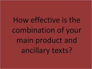 How effective is the
combination of your
 main product and
  ancillary texts?
 