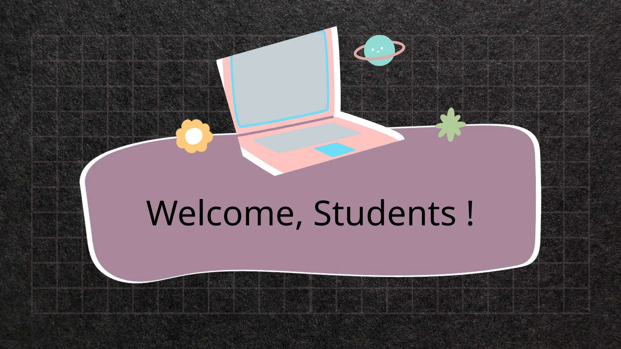 Welcome, Students !
 