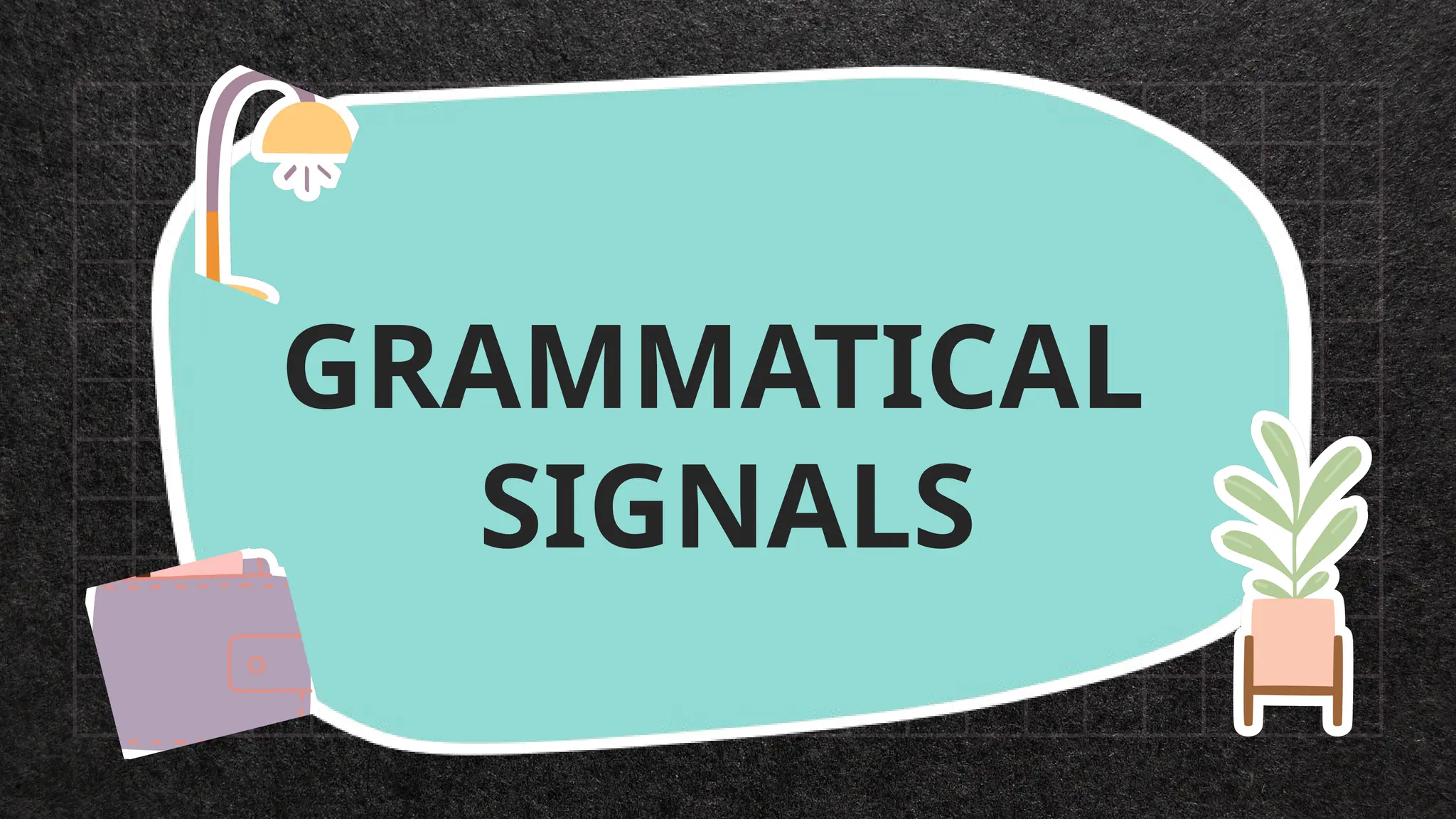 GRAMMATICAL
SIGNALS
 