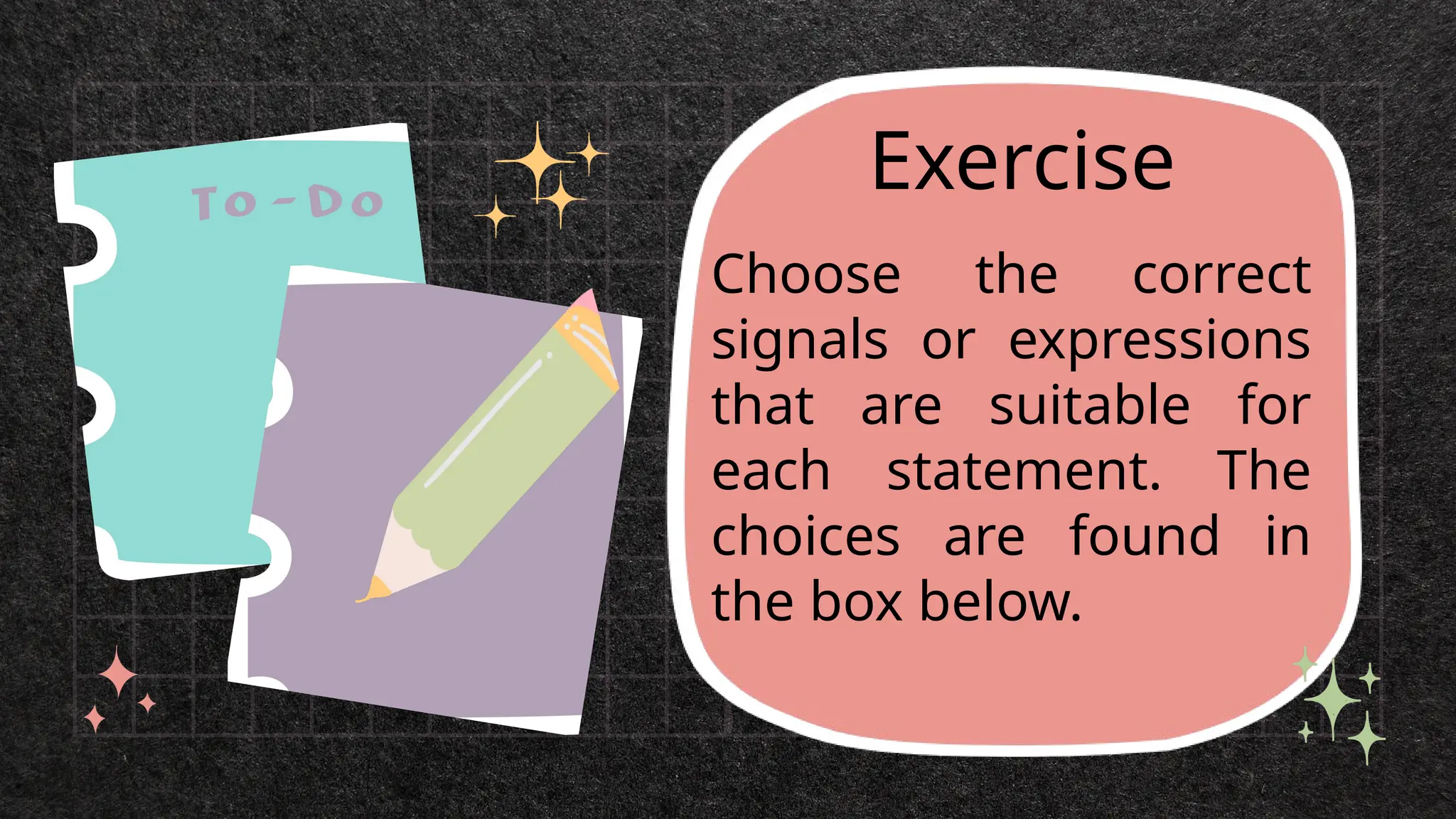 Exercise
Choose the correct
signals or expressions
that are suitable for
each statement. The
choices are found in
the box below.
 
