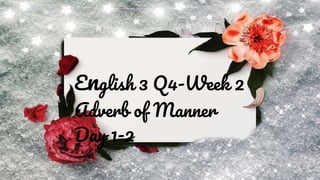 English 3 Q4-Week 2
Adverb of Manner
Day 1-2
 