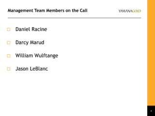 Management Team Members on the Call
 Daniel Racine
 Darcy Marud
 William Wulftange
 Jason LeBlanc
4
 