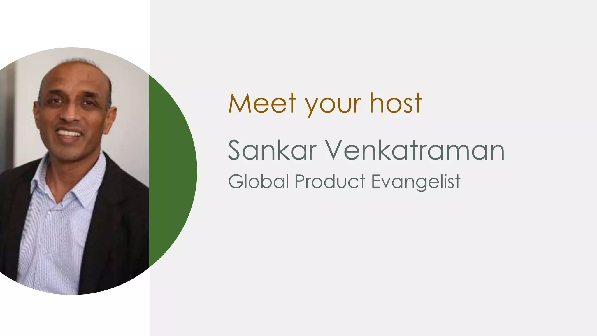 Sankar Venkatraman
Global Product Evangelist
Meet your host
 