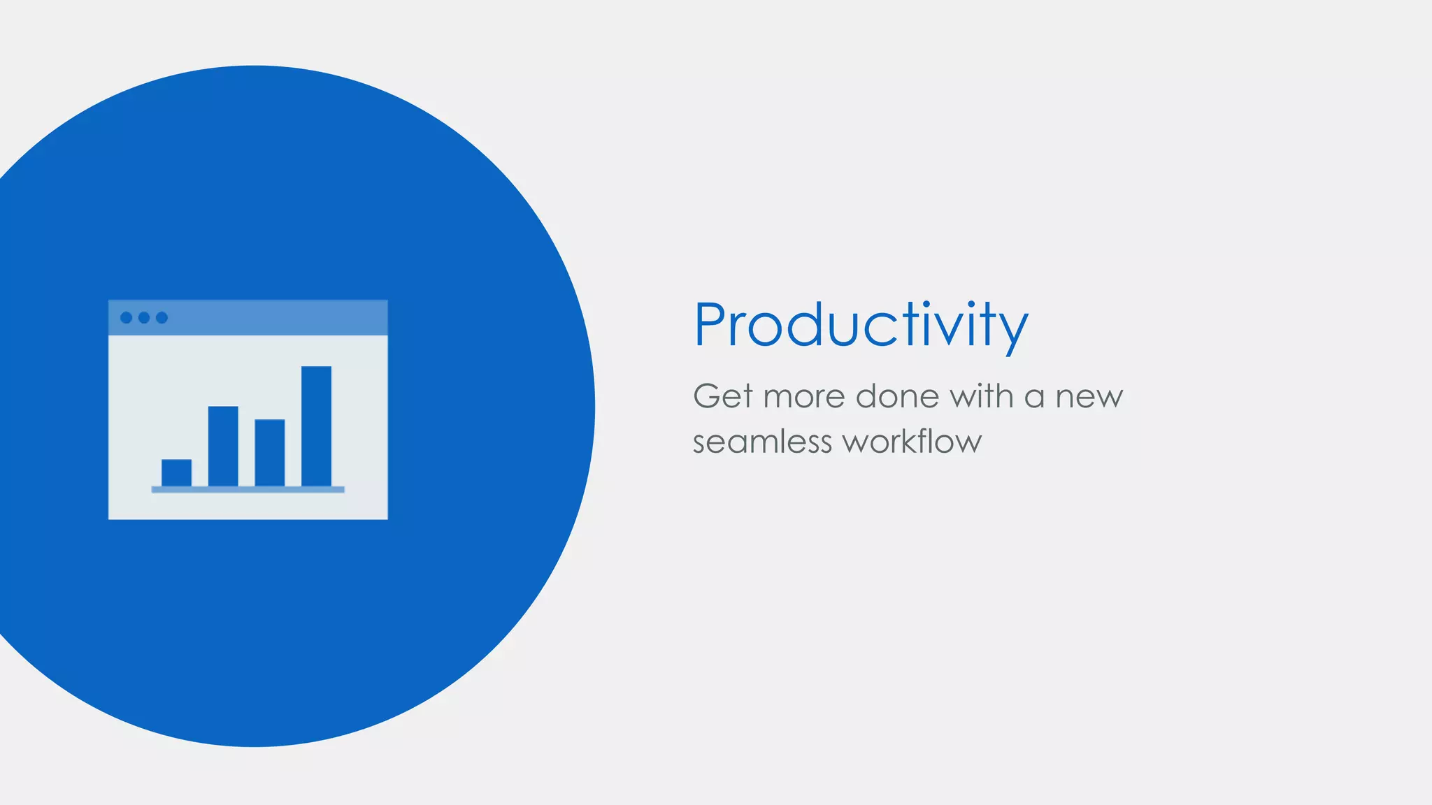 Productivity
Get more done with a new
seamless workflow
 