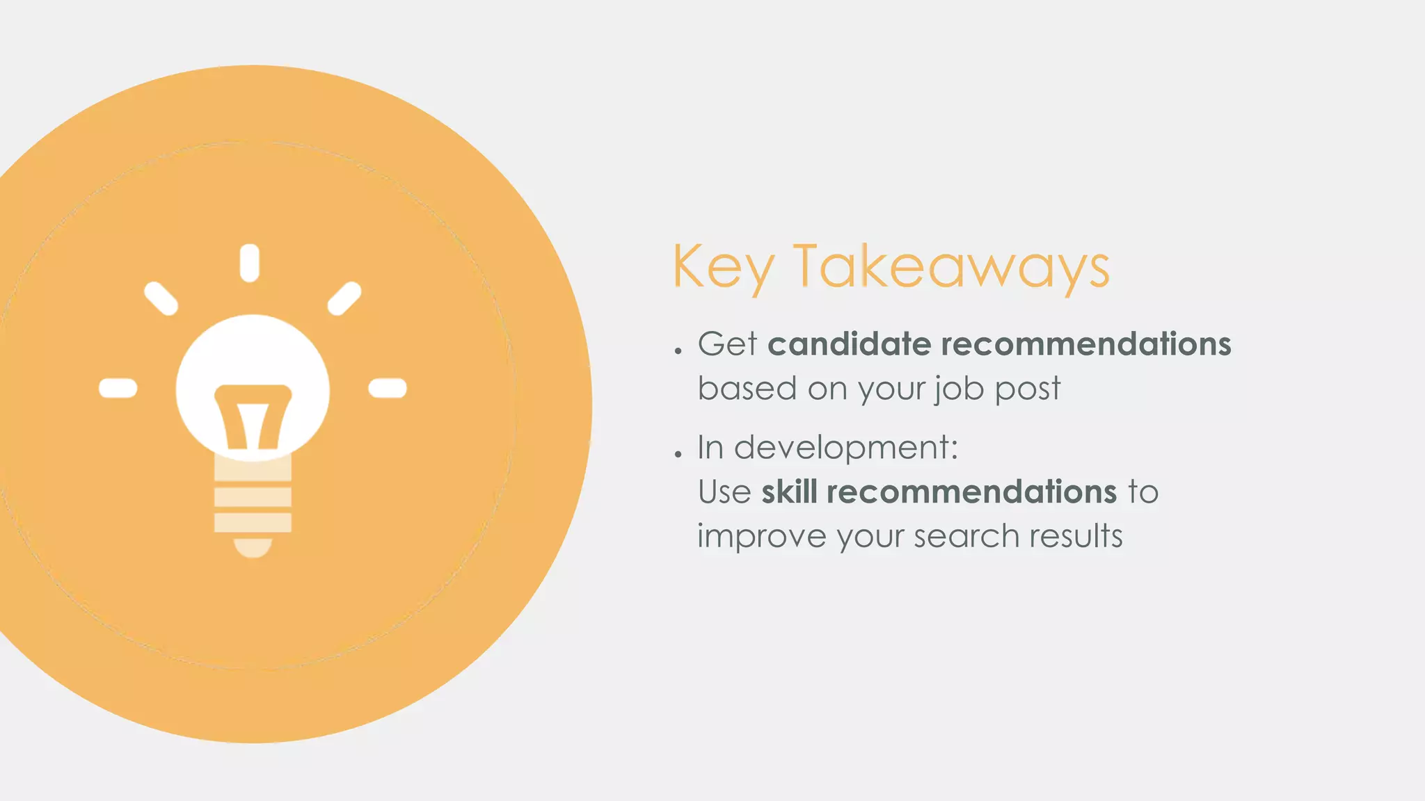 Key Takeaways
● Get candidate recommendations
based on your job post
● In development:
Use skill recommendations to
improve your search results
 