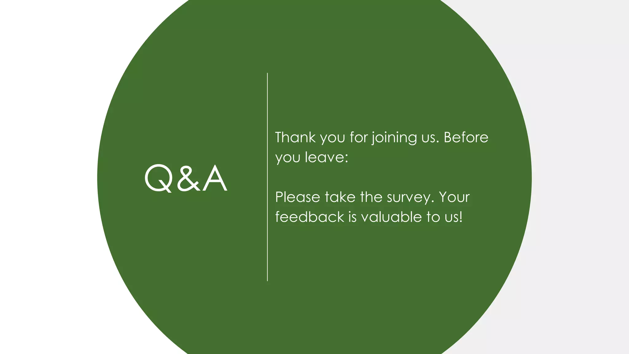 Q&A
Thank you for joining us. Before
you leave:
Please take the survey. Your
feedback is valuable to us!
 