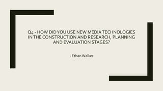 Q4 - HOW DIDYOU USE NEW MEDIATECHNOLOGIES
INTHE CONSTRUCTION AND RESEARCH, PLANNING
AND EVALUATION STAGES?
- EthanWalker
 