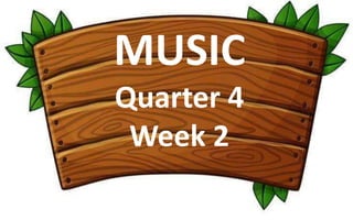 MUSIC
Quarter 4
Week 2
 