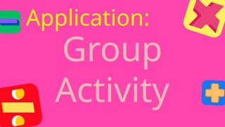 Application:
Group
Activity
 