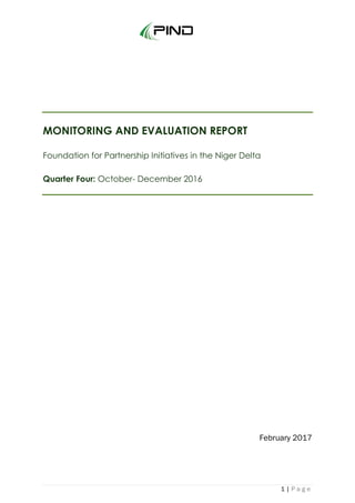 1 | P a g e
MONITORING AND EVALUATION REPORT
Foundation for Partnership Initiatives in the Niger Delta
Quarter Four: October- December 2016
February 2017
 