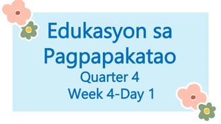 Edukasyon sa
Pagpapakatao
Quarter 4
Week 4-Day 1
 