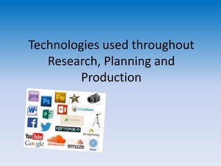 Technologies used throughout
Research, Planning and
Production
 