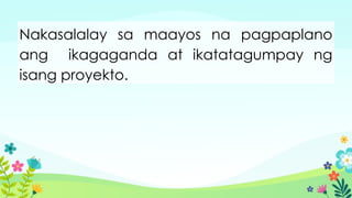 Nakasalalay sa maayos na pagpaplano
ang ikagaganda at ikatatagumpay ng
isang proyekto.
 